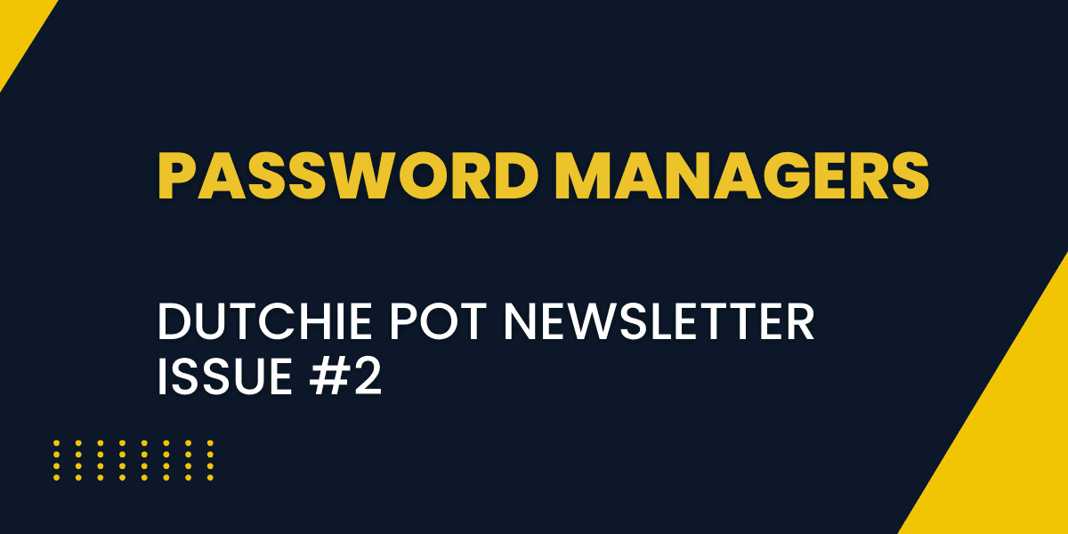 Dutchie Pot Newsletter 2 - Password Managers